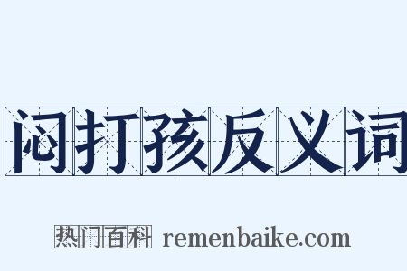 闷打孩反义词是什么意思的图片